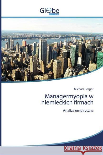 Managermyopia w niemieckich firmach : Analiza empiryczna Berger, Michael 9786139419753