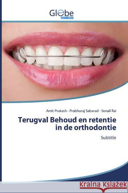 Terugval Behoud en retentie in de orthodontie : Subtitle Prakash, Amit; Sabarad, Prabhuraj; Rai, Sonali 9786139419760 GlobeEdit