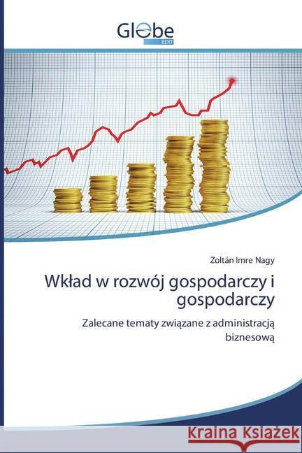 Wklad w rozwój gospodarczy i gospodarczy : Zalecane tematy zwiazane z administracja biznesowa Nagy, Zoltán Imre 9786139419913