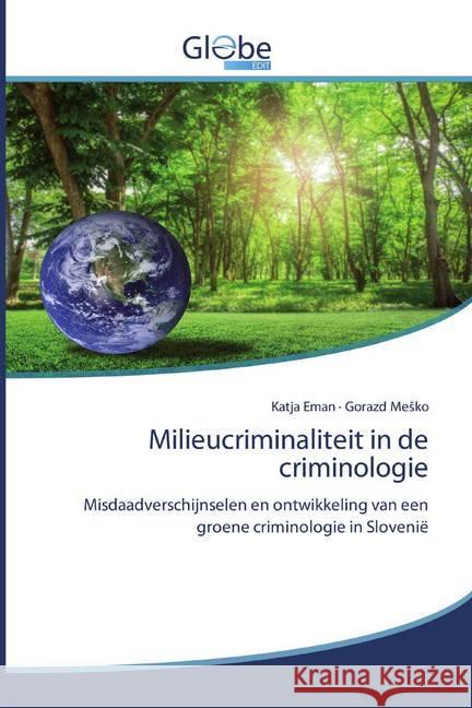 Milieucriminaliteit in de criminologie : Misdaadverschijnselen en ontwikkeling van een groene criminologie in Slovenië Eman, Katja; Mesko, Gorazd 9786139421763 GlobeEdit