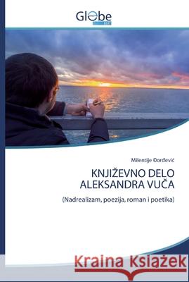 Knjizevno Delo Aleksandra VuČa Đorđevic, Milentije 9786139421794 GlobeEdit