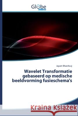 Wavelet Transformatie gebaseerd op medische beeldvorming fusieschema's Bhardwaj, Jayant 9786139421848