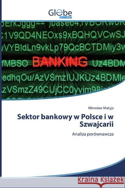 Sektor bankowy w Polsce i w Szwajcarii : Analiza porównawcza Matyja, Miroslaw 9786139422258 GlobeEdit