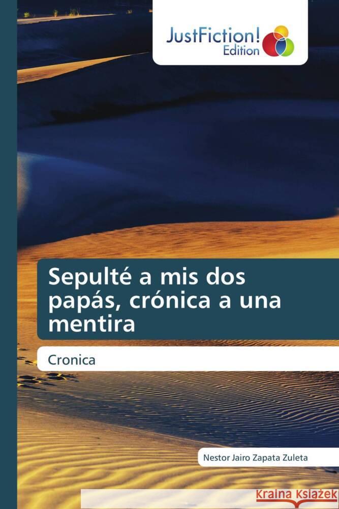 Sepulté a mis dos papás, crónica a una mentira Zapata Zuleta, Nestor Jairo 9786139423613 JustFiction Edition