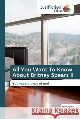 All You Want To Know About Britney Spears II Bright, Robin 9786139423620 JustFiction Edition