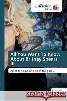All You Want To Know About Britney Spears III Bright, Robin 9786139425310