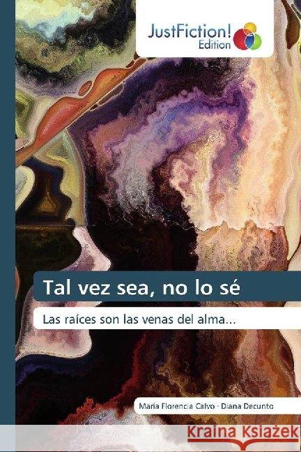 Tal vez sea, no lo sé : Las raíces son las venas del alma... Calvo, María Florencia; Decunto, Diana 9786139425785