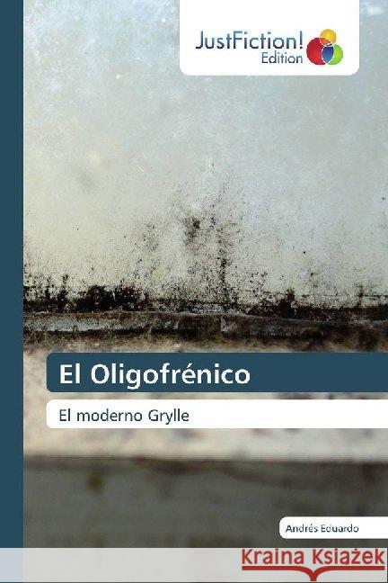 El Oligofrénico : El moderno Grylle Eduardo, Andrés 9786139426546 JustFiction Edition