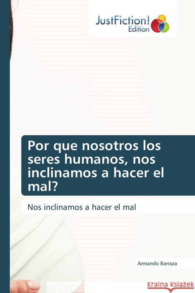 Por que nosotros los seres humanos, nos inclinamos a hacer el mal? Barraza, Armando 9786139427079 JustFiction Edition