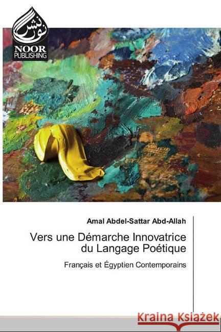 Vers une Démarche Innovatrice du Langage Poétique : Français et Égyptien Contemporains Abdel-Sattar Abd-Allah, Amal 9786139428274