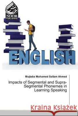 Impacts of Segmental and Supra-Segmental Phonemes in Learning Speaking Mohamed Sallam Ahmed, Mujtaba 9786139428304