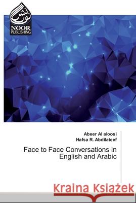 Face to Face Conversations in English and Arabic Al aloosi, Abeer; Abdilateef, Hafsa R. 9786139429233 Noor Publishing