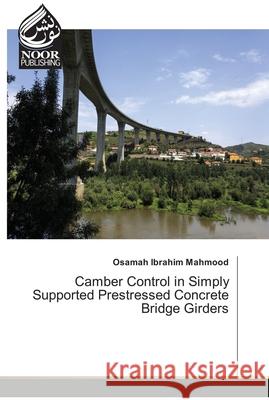 Camber Control in Simply Supported Prestressed Concrete Bridge Girders Ibrahim Mahmood, Osamah 9786139429264 Noor Publishing