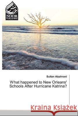 What happened to New Orleans' Schools After Hurricane Katrina? Sultan Alzahrani 9786139429813