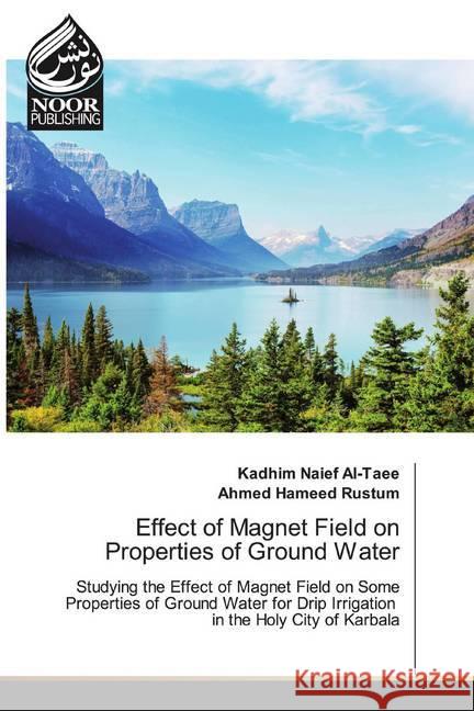 Effect of Magnet Field on Properties of Ground Water : Studying the Effect of Magnet Field on Some Properties of Ground Water for Drip Irrigation in the Holy City of Karbala Al-Taee, Kadhim Naief; Hameed Rustum, Ahmed 9786139430772