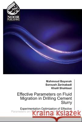 Effective Parameters on Fluid Migration in Drilling Cement Slurry Bayanak, Mahmoud 9786139431342 Noor Publishing