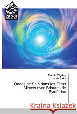 Ondes de Spin dans les Films Minces avec Brisures de Symétries TIGRINE, RACHID; Saim, Lamia 9786139431885