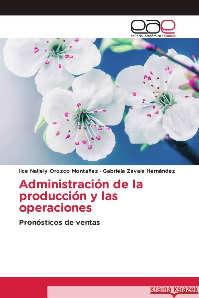 Administración de la producción y las operaciones Orozco Montañez, Ilce Nallely, Zavala Hernández, Gabriela 9786139432486 Editorial Académica Española