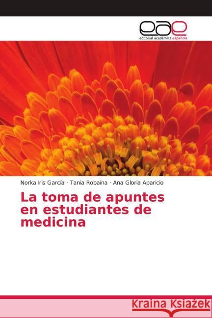 La toma de apuntes en estudiantes de medicina García, Norka Iris; Robaina, Tania; Aparicio, Ana Gloria 9786139433193