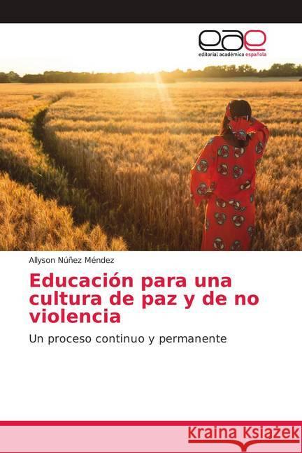 Educación para una cultura de paz y de no violencia : Un proceso continuo y permanente Núñez Méndez, Allyson 9786139433292