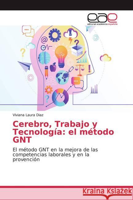 Cerebro, Trabajo y Tecnología: el método GNT : El método GNT en la mejora de las competencias laborales y en la provención Diaz, Viviana Laura 9786139433322