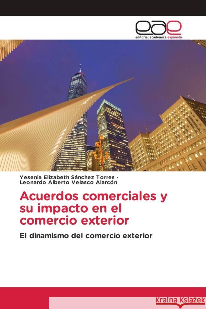 Acuerdos comerciales y su impacto en el comercio exterior Sánchez Torres, Yesenia Elizabeth, Velasco Alarcón, Leonardo Alberto 9786139434299