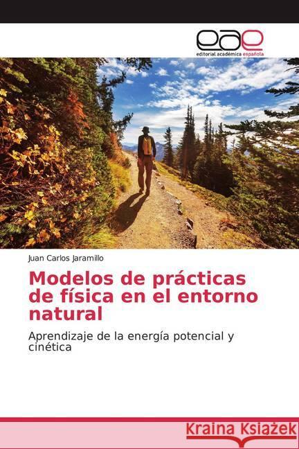 Modelos de prácticas de física en el entorno natural : Aprendizaje de la energía potencial y cinética Jaramillo, Juan Carlos 9786139434411