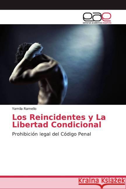 Los Reincidentes y La Libertad Condicional : Prohibición legal del Código Penal Ramello, Yamila 9786139434459