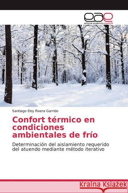 Confort térmico en condiciones ambientales de frío : Determinación del aislamiento requerido del atuendo mediante método iterativo Rivera Garrido, Santiago Eloy 9786139434602