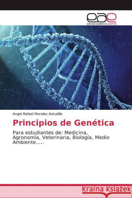 Principios de Genética : Para estudiantes de: Medicina, Agronomía, Veterinaria, Biología, Medio Ambiente..... Morales Astudillo, Angel Rafael 9786139434626