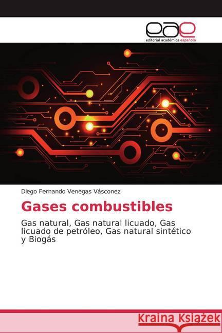 Gases combustibles : Gas natural, Gas natural licuado, Gas licuado de petróleo, Gas natural sintético y Biogás Venegas Vásconez, Diego Fernando 9786139434640