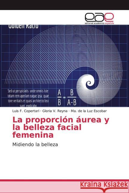 La proporción áurea y la belleza facial femenina : Midiendo la belleza Copertari, Luis F.; Reyna, Gloria V.; Escobar, Ma. de la Luz 9786139434794