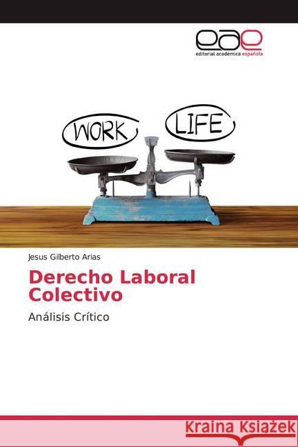 Derecho Laboral Colectivo : Análisis Crítico Arias, Jesus Gilberto 9786139434916 Editorial Académica Española