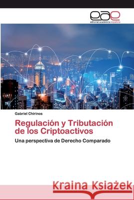 Regulación y Tributación de los Criptoactivos Chirinos, Gabriel 9786139435074 Editorial Académica Española