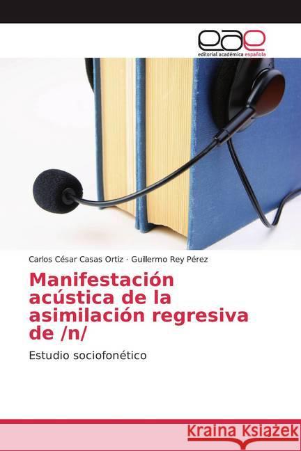 Manifestación acústica de la asimilación regresiva de /n/ : Estudio sociofonético Casas Ortiz, Carlos César; Rey Pérez, Guillermo 9786139435524