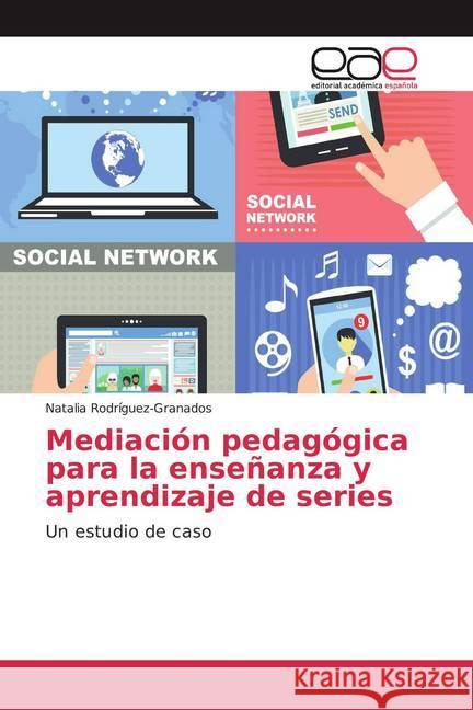 Mediación pedagógica para la enseñanza y aprendizaje de series : Un estudio de caso Rodríguez-Granados, Natalia 9786139435678