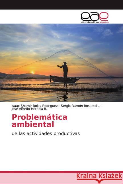 Problemática ambiental : de las actividades productivas Rojas Rodriguez, Isaac Shamir; Rossetti L., Sergio Ramón; Heredia B., José Alfredo 9786139435807