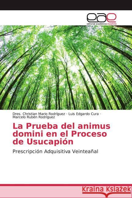 La Prueba del animus domini en el Proceso de Usucapión : Prescripción Adquisitiva Veinteañal Rodríguez, Dres. Christian Mario; Cura, Luis Edgardo; Rodríguez, Marcelo Rubén 9786139435838