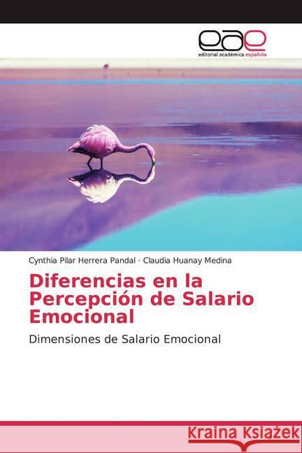 Diferencias en la Percepción de Salario Emocional : Dimensiones de Salario Emocional Herrera Pandal, Cynthia Pilar; Huanay Medina, Claudia 9786139436132