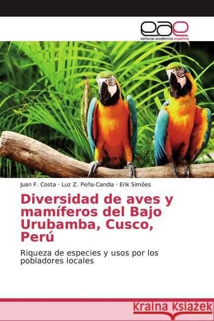 Diversidad de aves y mamíferos del Bajo Urubamba, Cusco, Perú : Riqueza de especies y usos por los pobladores locales Costa, Juan F.; Peña-Candia, Luz Z.; SIMÕES, ERIK 9786139436385