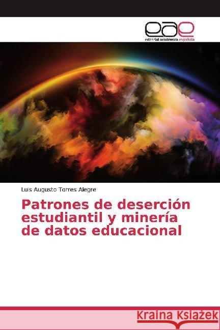 Patrones de deserción estudiantil y minería de datos educacional Torres Alegre, Luis Augusto 9786139436675