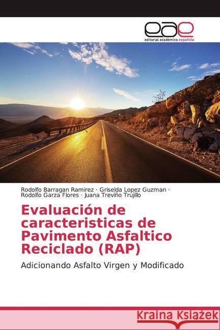 Evaluación de caracteristicas de Pavimento Asfaltico Reciclado (RAP) : Adicionando Asfalto Virgen y Modificado Barragan Ramirez, Rodolfo; Lopez Guzman, Griselda 9786139436835 Editorial Académica Española