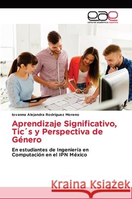 Aprendizaje Significativo, Tic´s y Perspectiva de Género Iovanna Alejandra Rodríguez Moreno 9786139436897 Editorial Academica Espanola