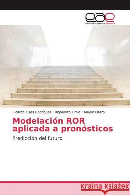 Modelación ROR aplicada a pronósticos : Predicción del futuro Osés Rodríguez, Ricardo; Fimia, Rigoberto; Otero, Meylin 9786139437399