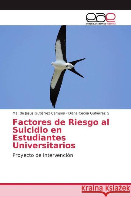 Factores de Riesgo al Suicidio en Estudiantes Universitarios : Proyecto de Intervención Gutiérrez Campos, Ma. de Jesus; Gutiérrez G, Diana Cecilia 9786139437481