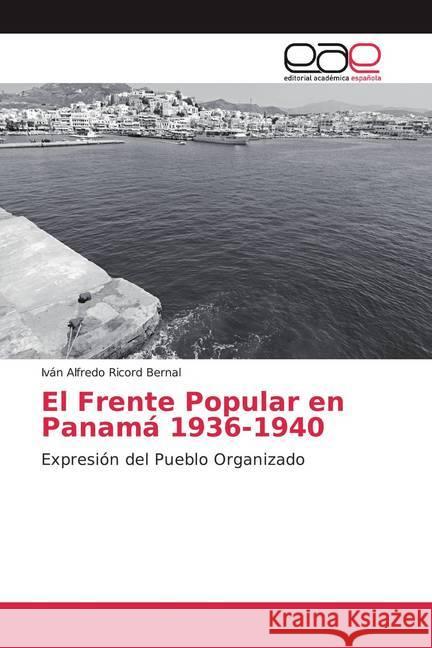 El Frente Popular en Panamá 1936-1940 : Expresión del Pueblo Organizado Ricord Bernal, Iván Alfredo 9786139437542