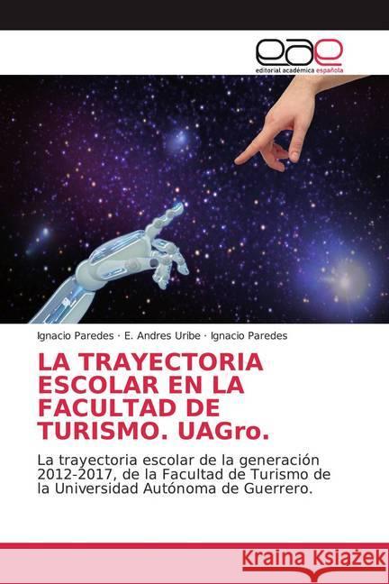 LA TRAYECTORIA ESCOLAR EN LA FACULTAD DE TURISMO. UAGro. : La trayectoria escolar de la generación 2012-2017, de la Facultad de Turismo de la Universidad Autónoma de Guerrero. Paredes, Ignacio; Uribe, E. Andres; Paredes, Ignacio 9786139437689