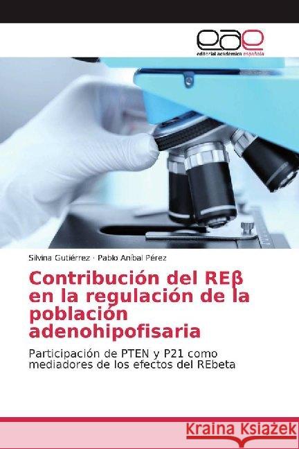 Contribución del REbeta en la regulación de la población adenohipofisaria : Participación de PTEN y P21 como mediadores de los efectos del REbeta Gutiérrez, Silvina; Pérez, Pablo Aníbal 9786139437917