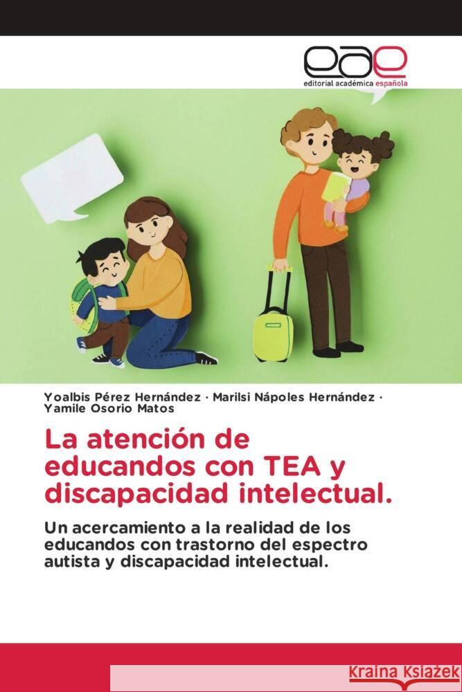 La atención de educandos con TEA y discapacidad intelectual. Pérez Hernández, Yoalbis, Nápoles Hernández, Marilsi, Osorio Matos, Yamilé 9786139438419