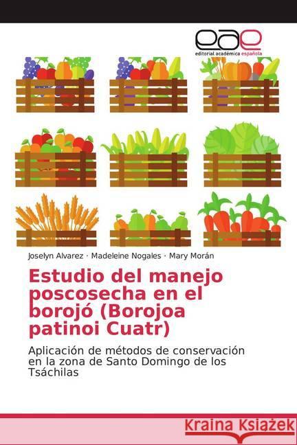 Estudio del manejo poscosecha en el borojó (Borojoa patinoi Cuatr) : Aplicación de métodos de conservación en la zona de Santo Domingo de los Tsáchilas Alvarez, Joselyn; Nogales, Madeleine; Morán, Mary 9786139438457